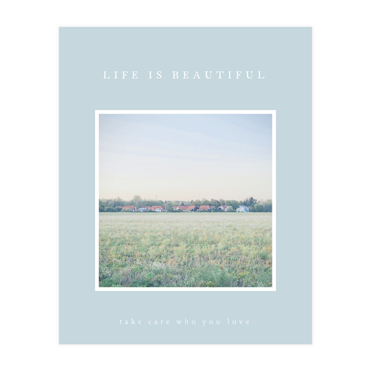 LIFE IS BEAUTIFUL - take care who you love - (Print Only)