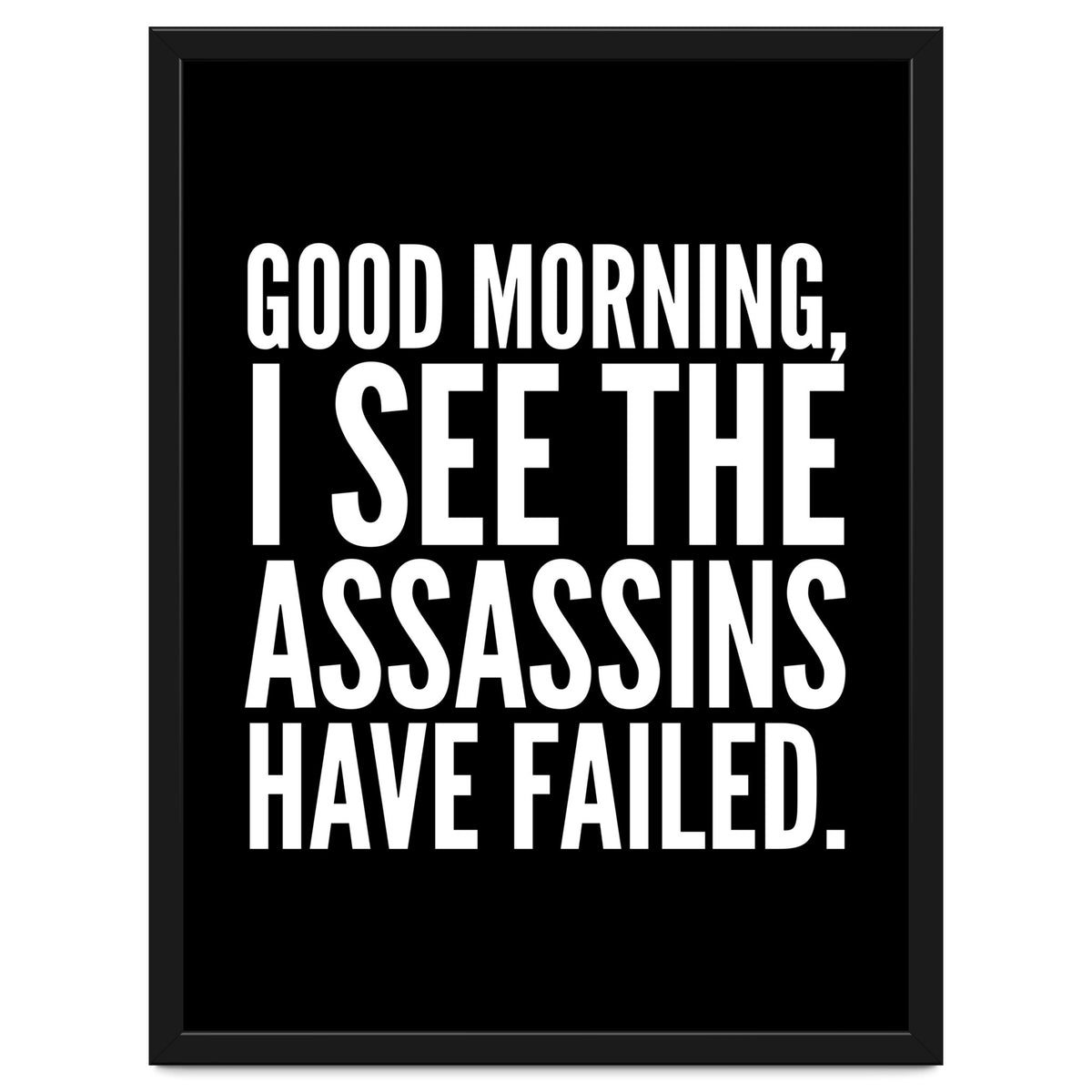 Good Morning I See The Assasins Have Failed Black