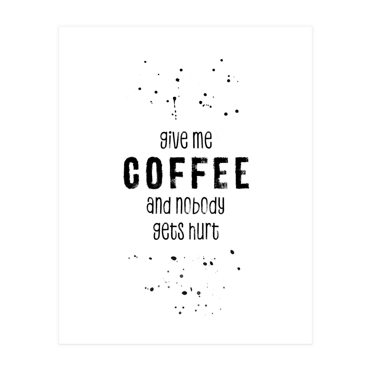 GIVE ME COFFEE AND NOBODY GETS HURT (Print Only)