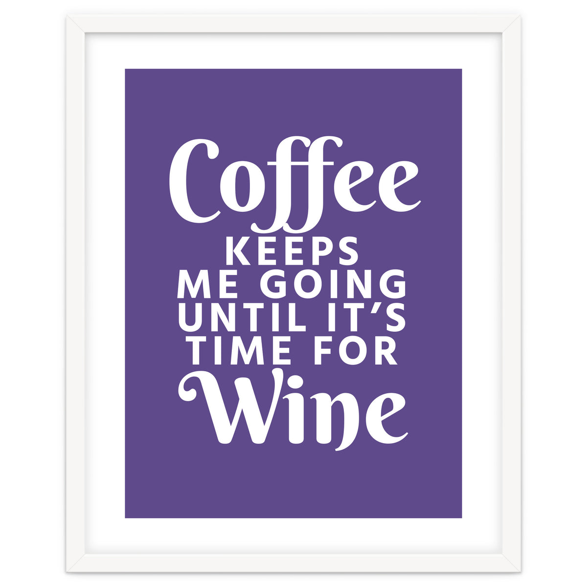 Coffee Keeps Me Going Until It's Time For Wine Ultra Violet