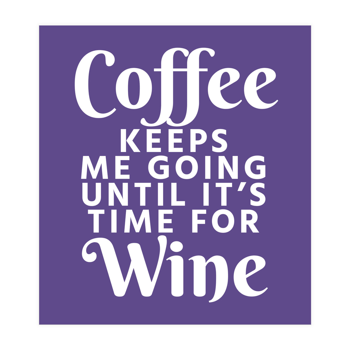 Coffee Keeps Me Going Until It's Time For Wine Ultra Violet (Print Only)