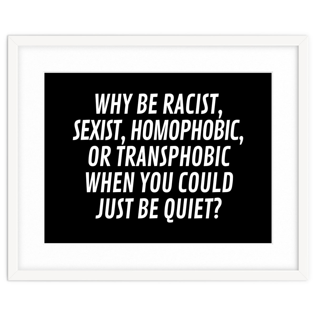 Why Be Racist, Sexist, Homophobic, Or Transphobic When You Could Just Be Quiet Black