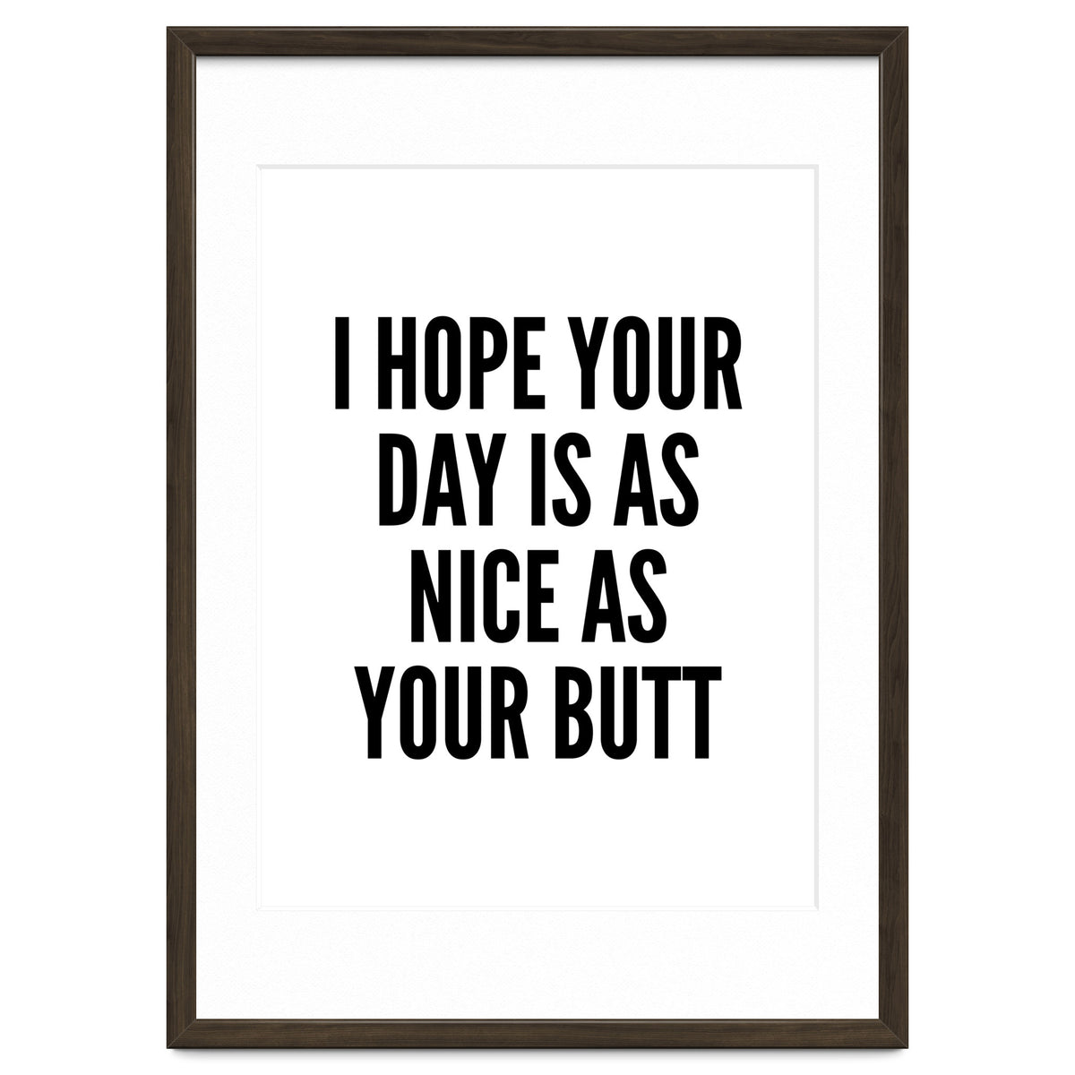 I Hope Your Day Is As Nice As Your Butt