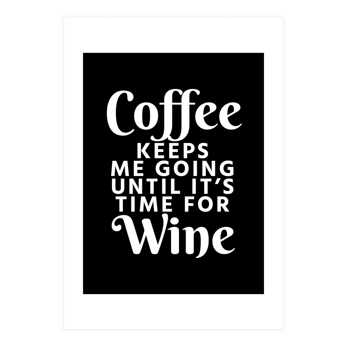Coffee Keeps Me Going Until It's Time For Wine Black (Print Only)