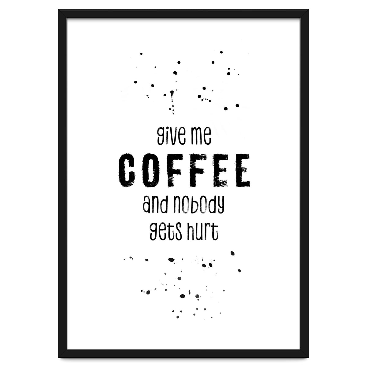 GIVE ME COFFEE AND NOBODY GETS HURT