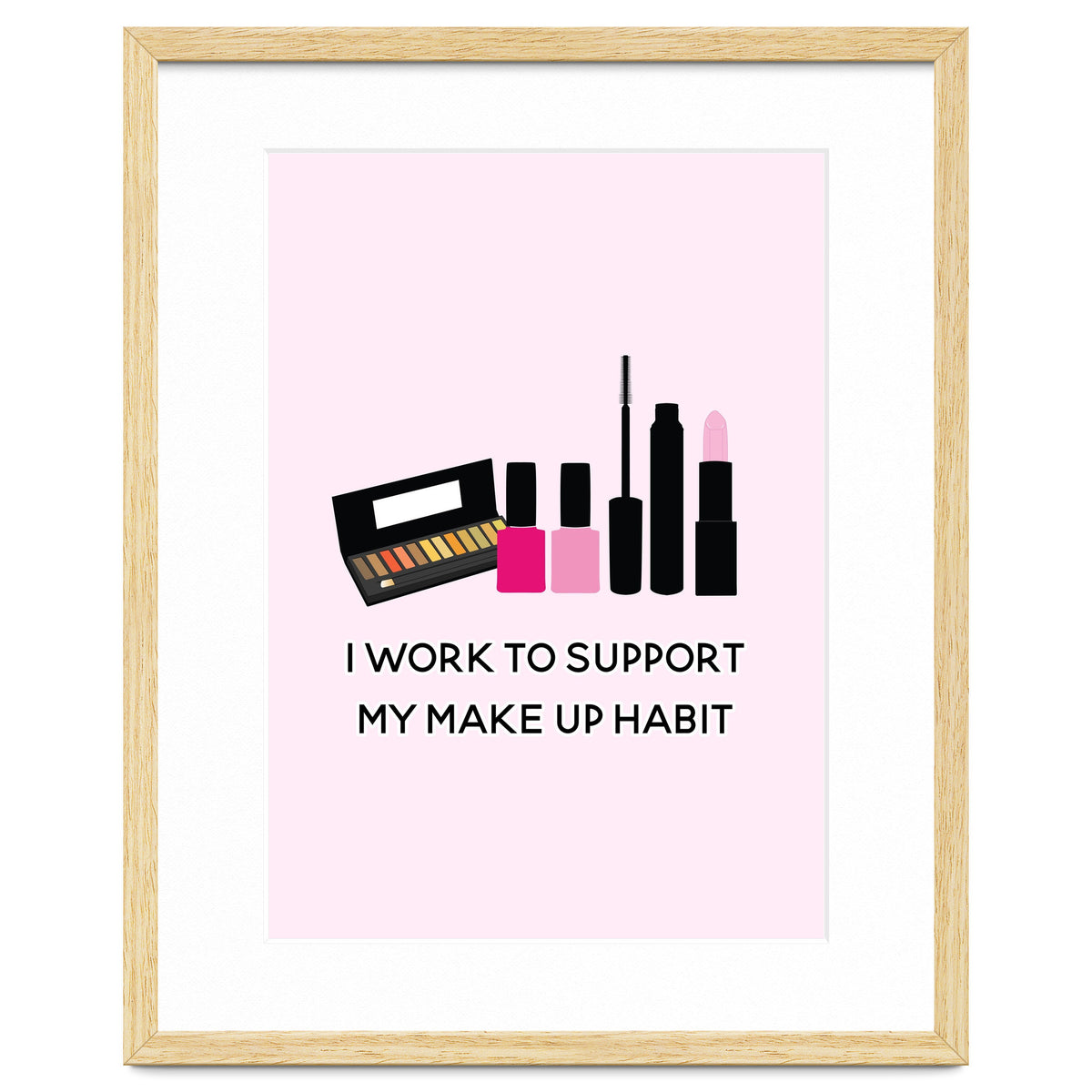 I Work To Support My Make Up Habit Print