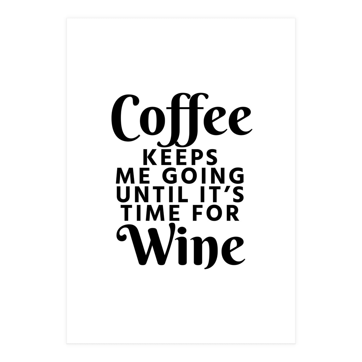 Coffee Keeps Me Going Until It's Time For Wine (Print Only)