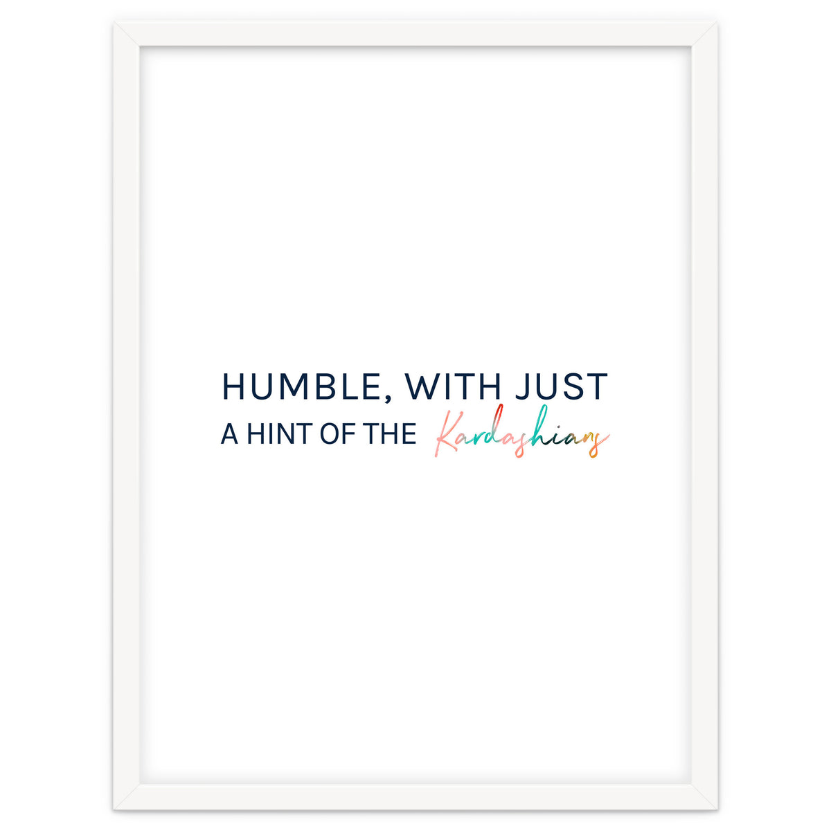 Humble, With Just A Hint Of The Kardashians