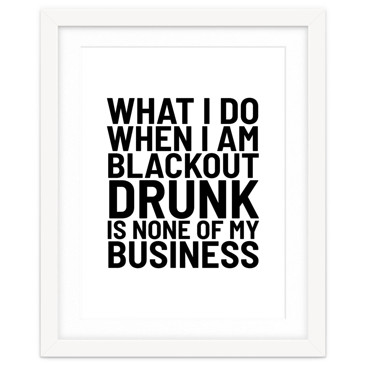 What I Do When I Am Blackout Drunk Is None Of My Business