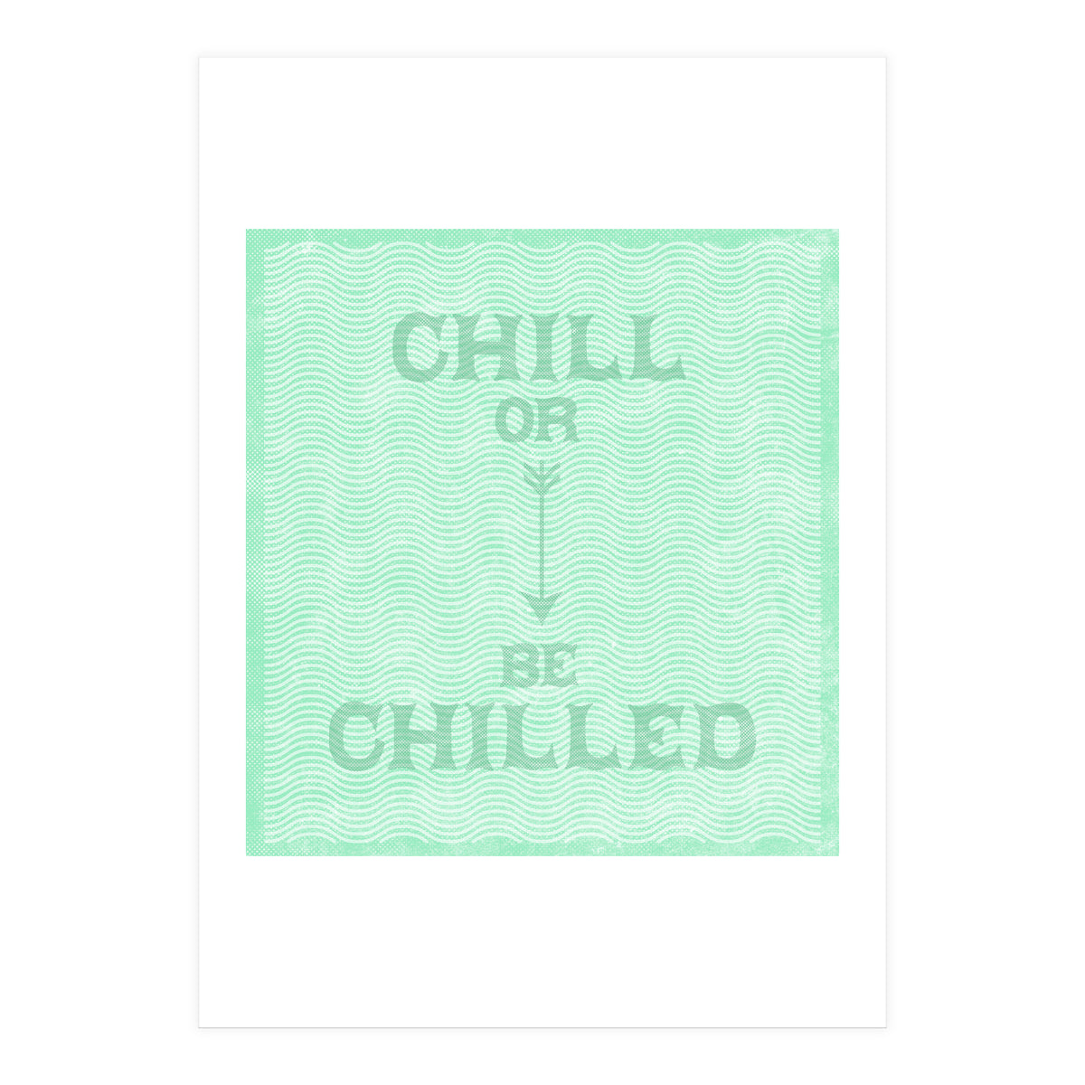 Chill Or Be Chilled (Print Only)
