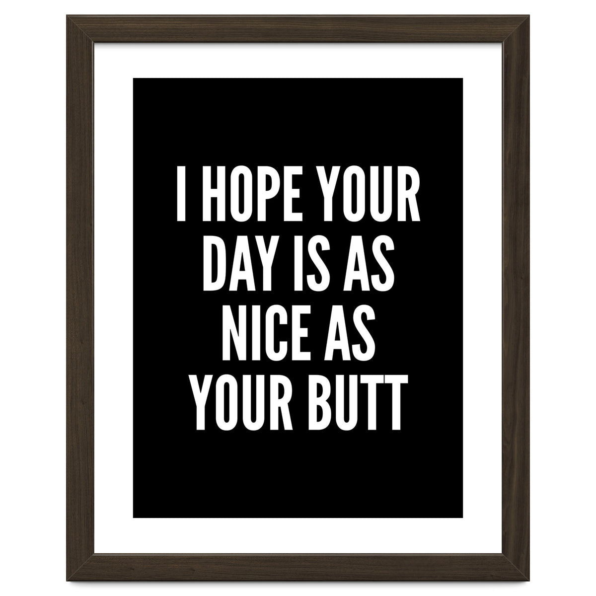 I Hope Your Day Is As Nice As Your Butt Black And White