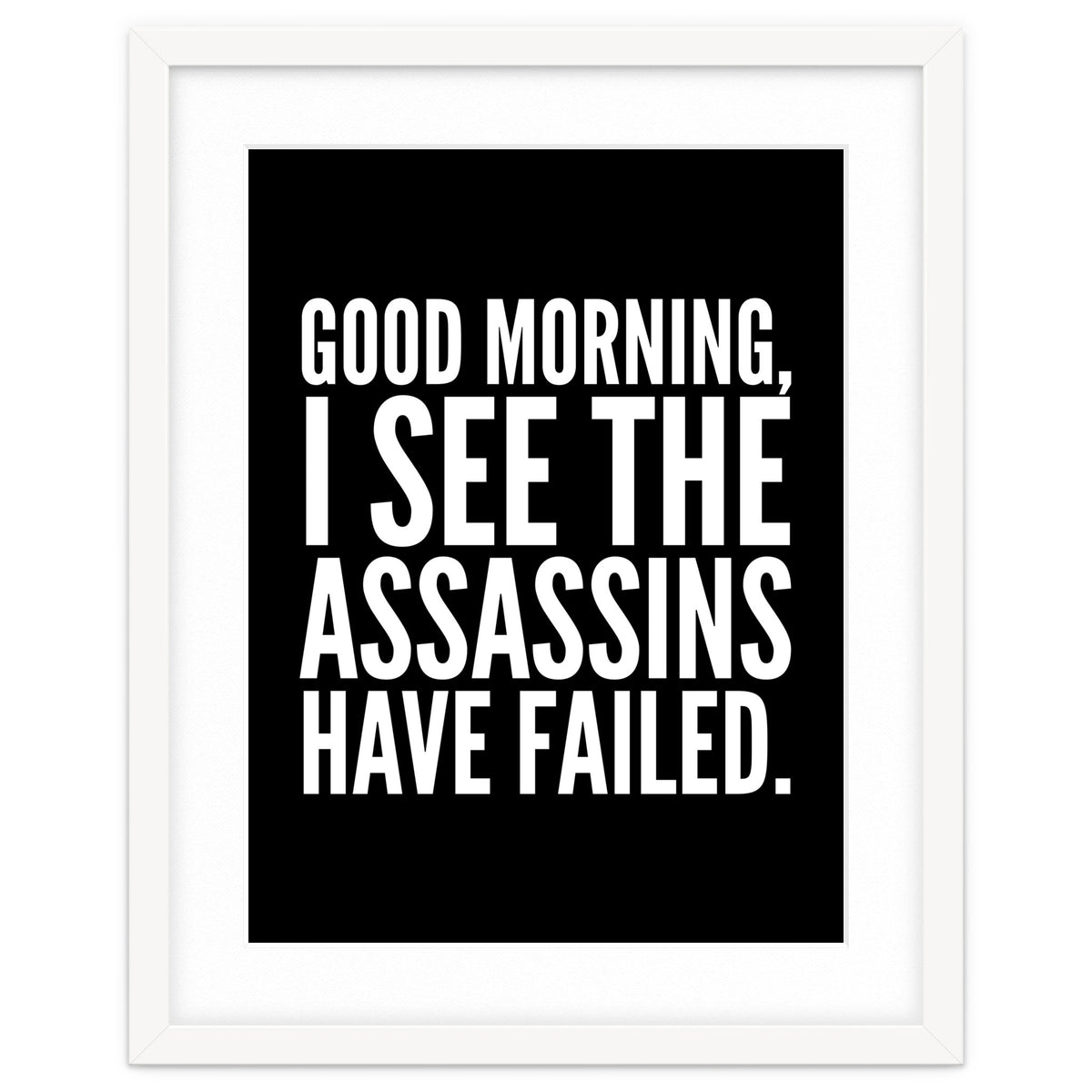 Good Morning I See The Assasins Have Failed Black