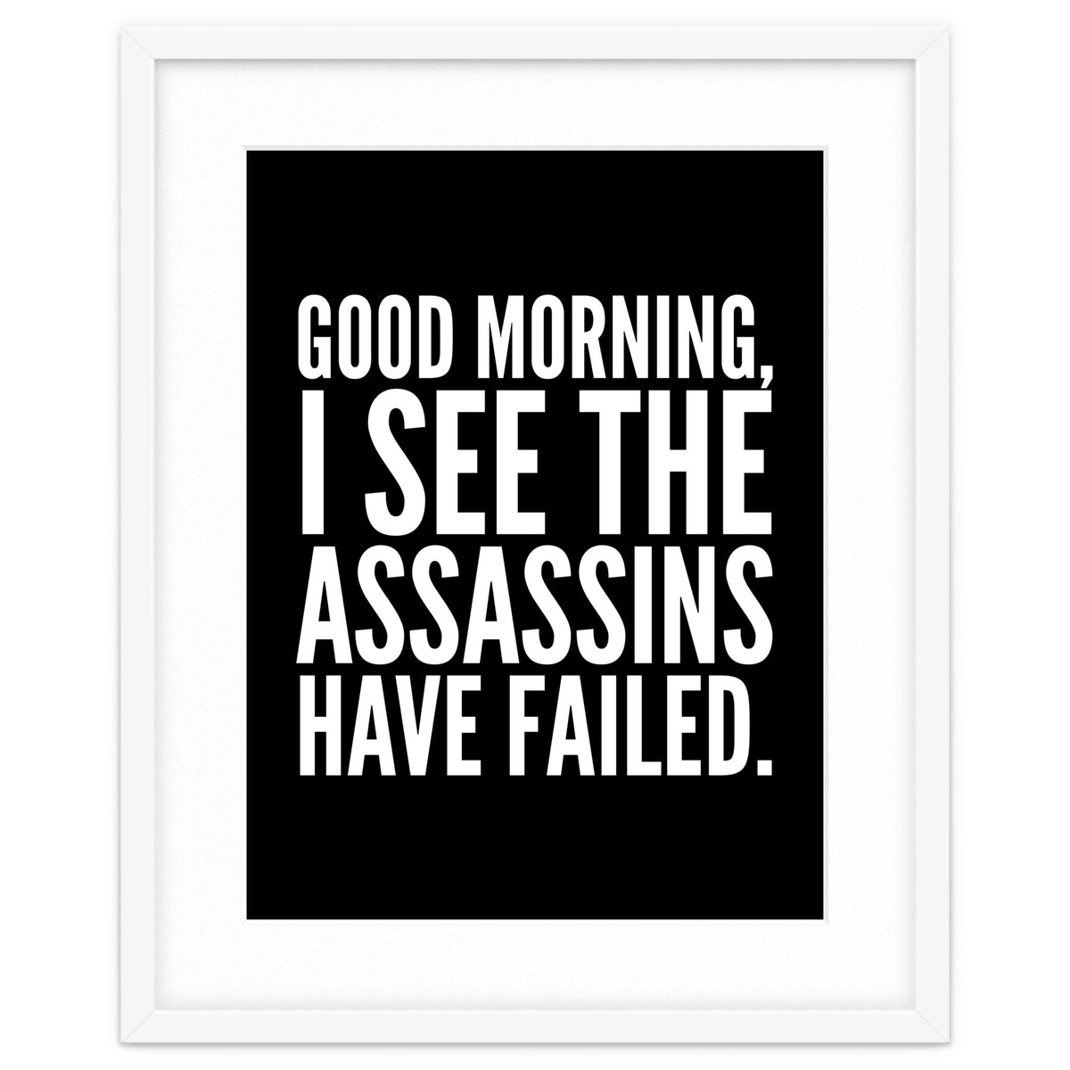Good Morning I See The Assasins Have Failed Black