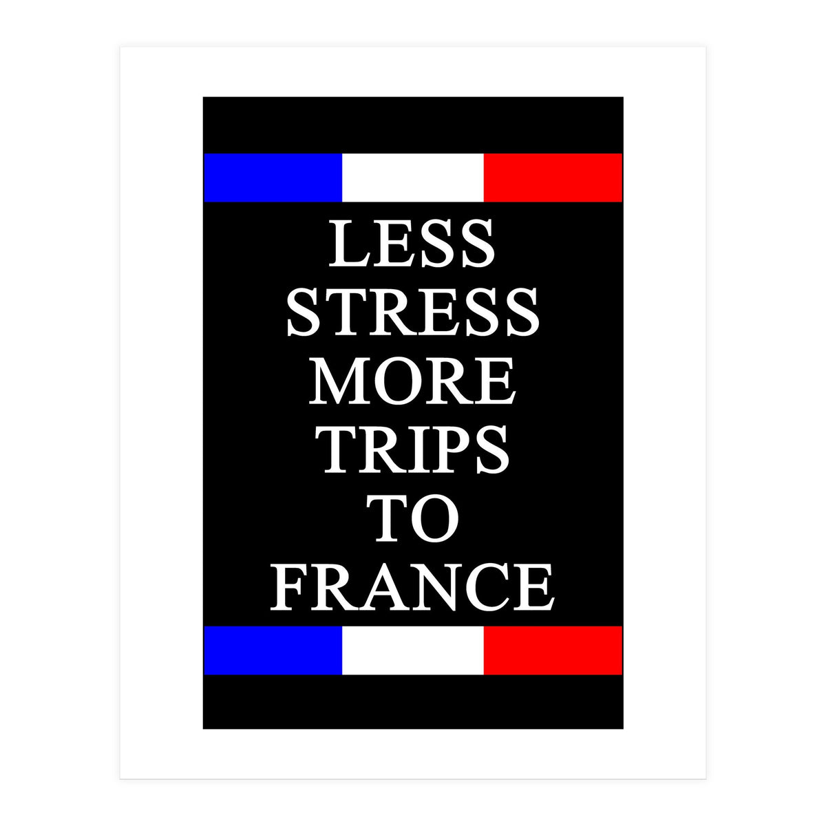 Less Strees More Trips To France (Print Only)