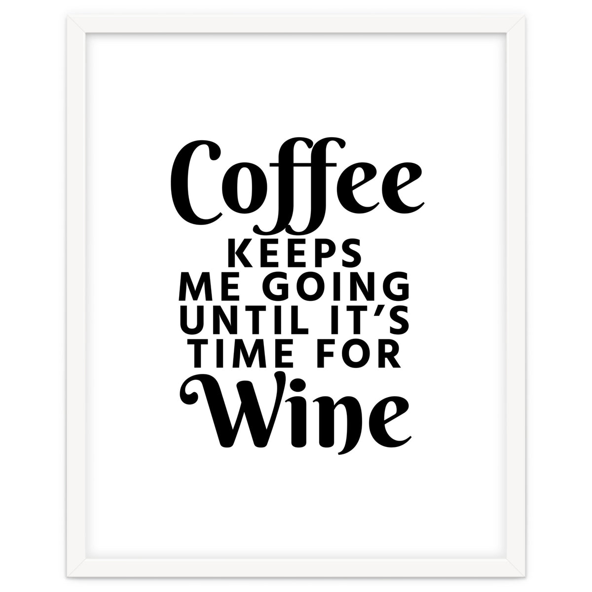 Coffee Keeps Me Going Until It's Time For Wine