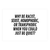Why Be Racist, Sexist, Homophobic, Or Transphobic When You Could Just Be Quiet (Print Only) thumbnail