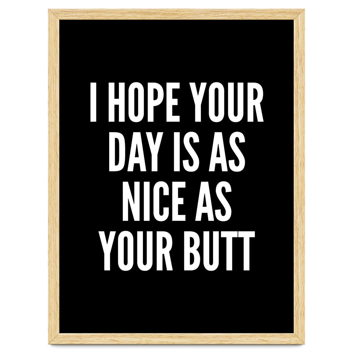 I Hope Your Day Is As Nice As Your Butt Black And White