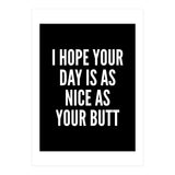 I Hope Your Day Is As Nice As Your Butt Black And White (Print Only) thumbnail
