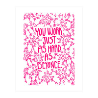 Work Just As Hard As Beyonce (Print Only)