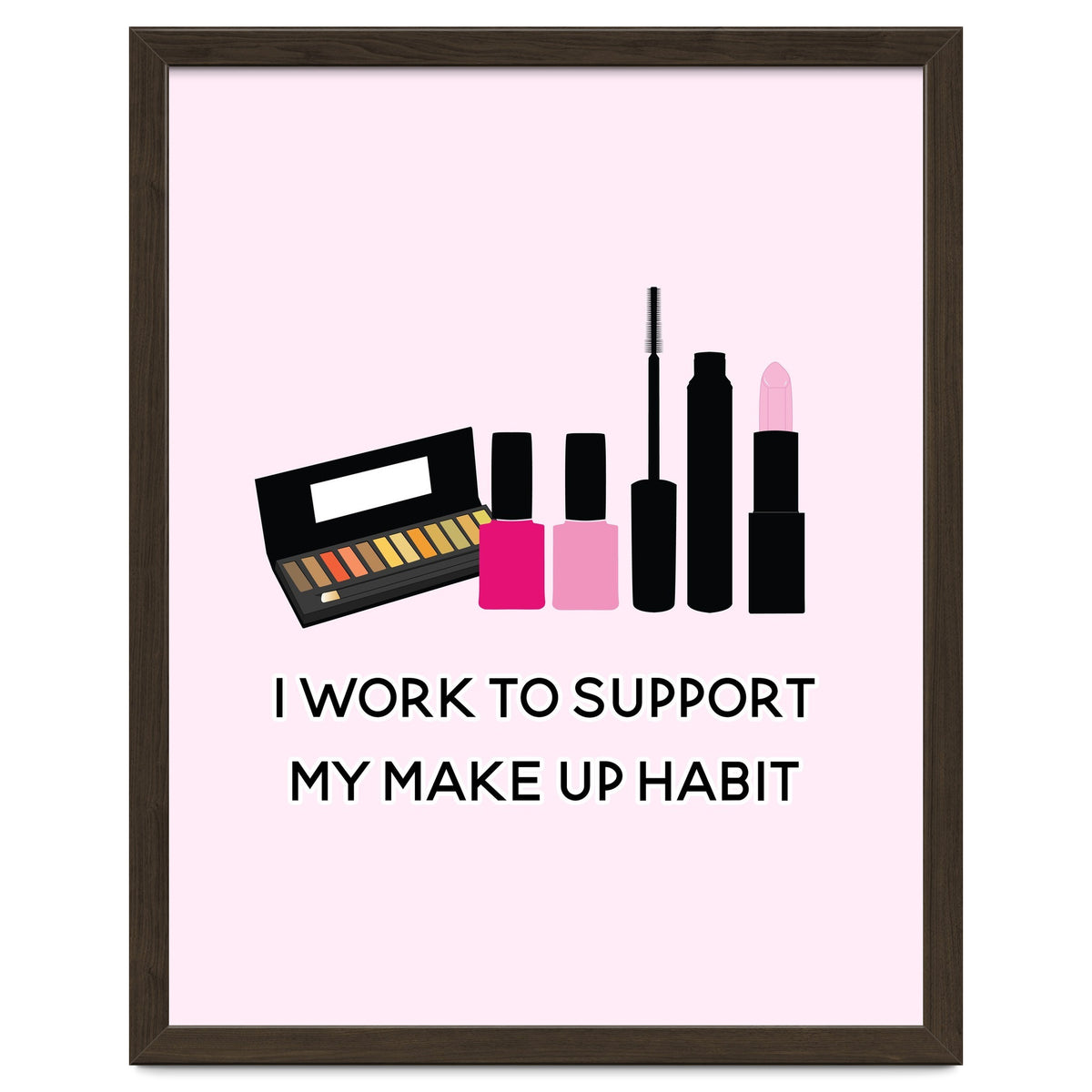 I Work To Support My Make Up Habit Print