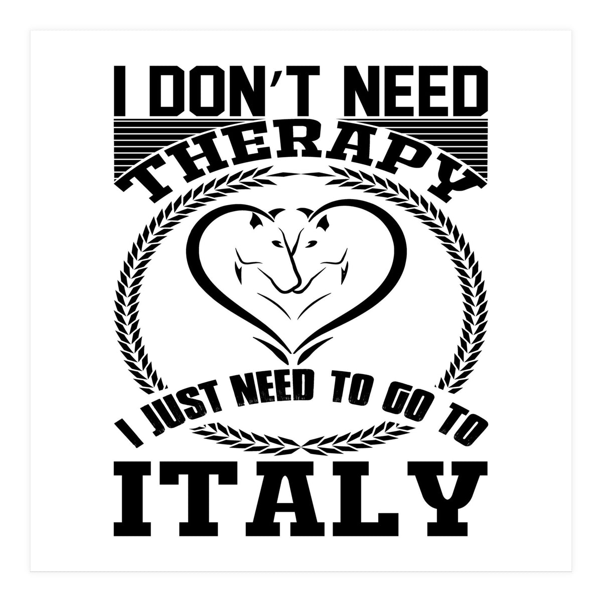I Don`t Need Therapy I Need To Go To Italy  (Print Only)