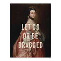Let Go Or Be Dragged (Print Only)