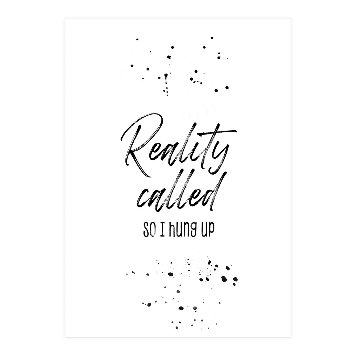 Reality called (Print Only)