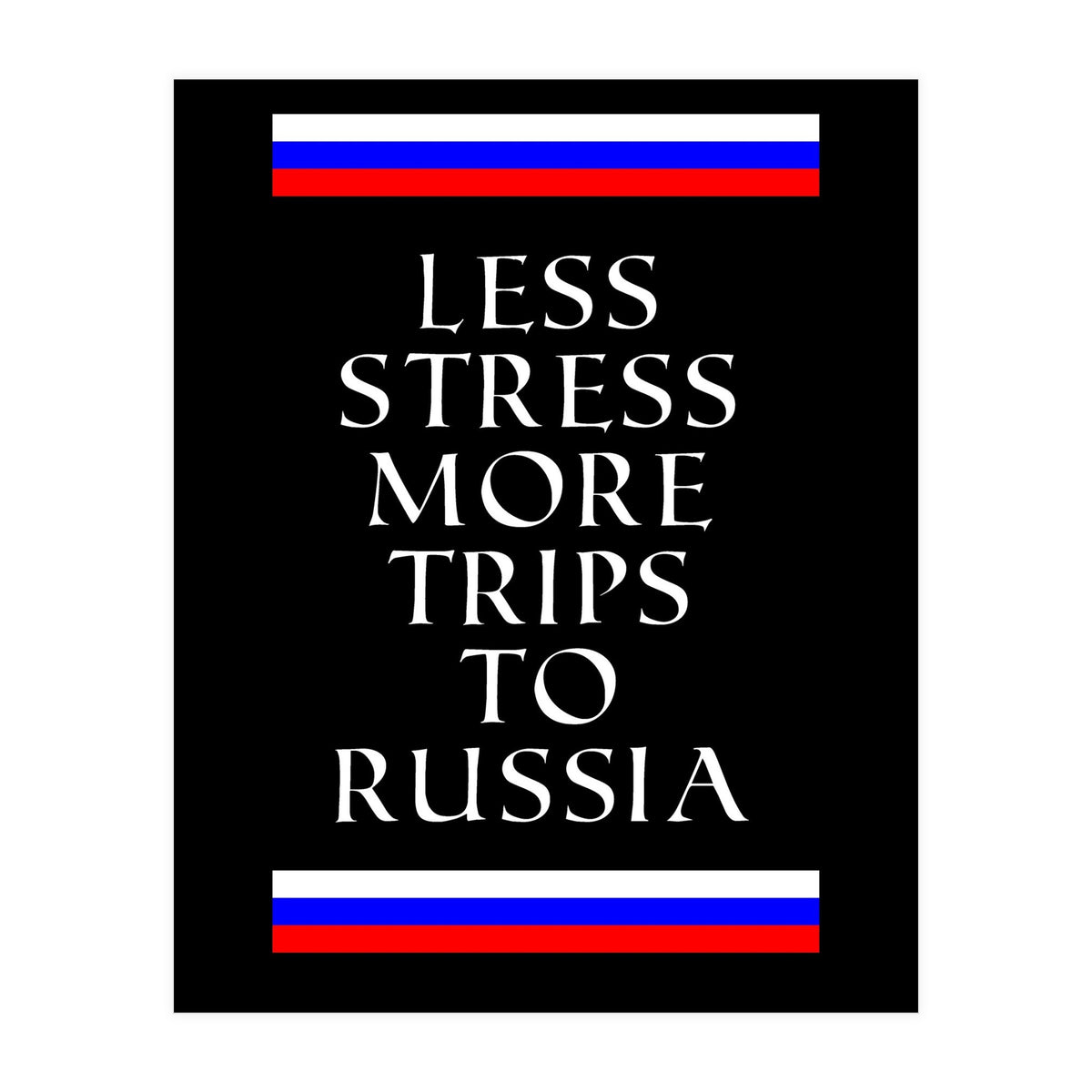 Less stress more trips to Russia. (Print Only)