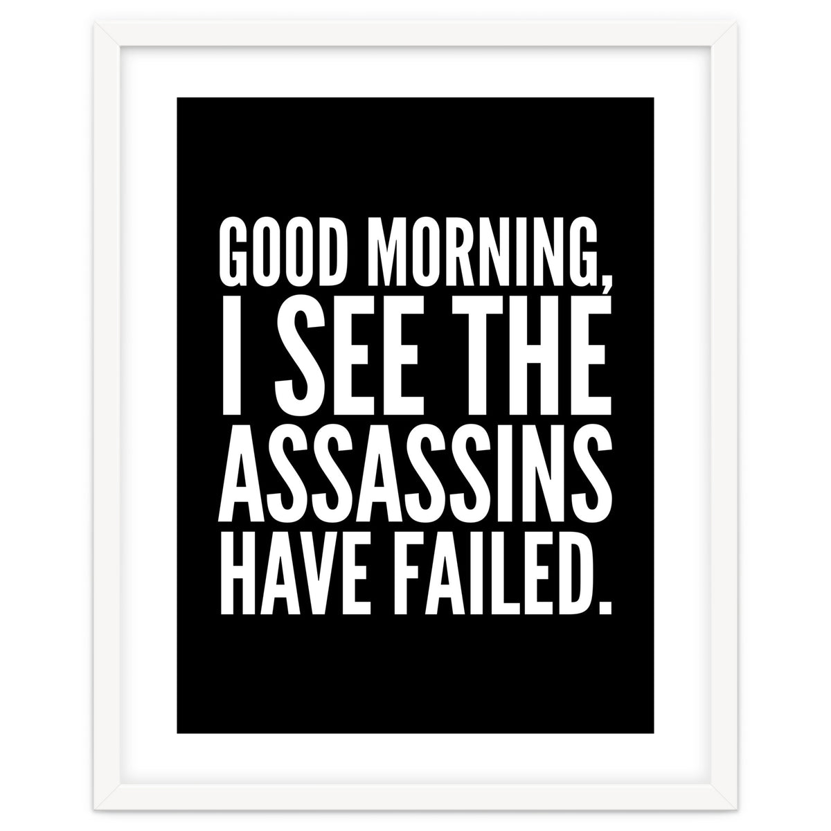 Good Morning I See The Assasins Have Failed Black