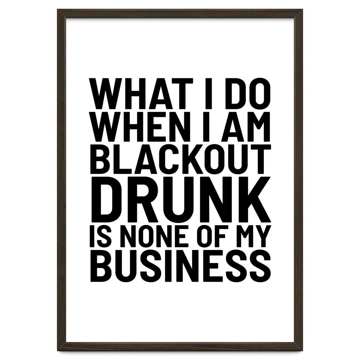 What I Do When I Am Blackout Drunk Is None Of My Business