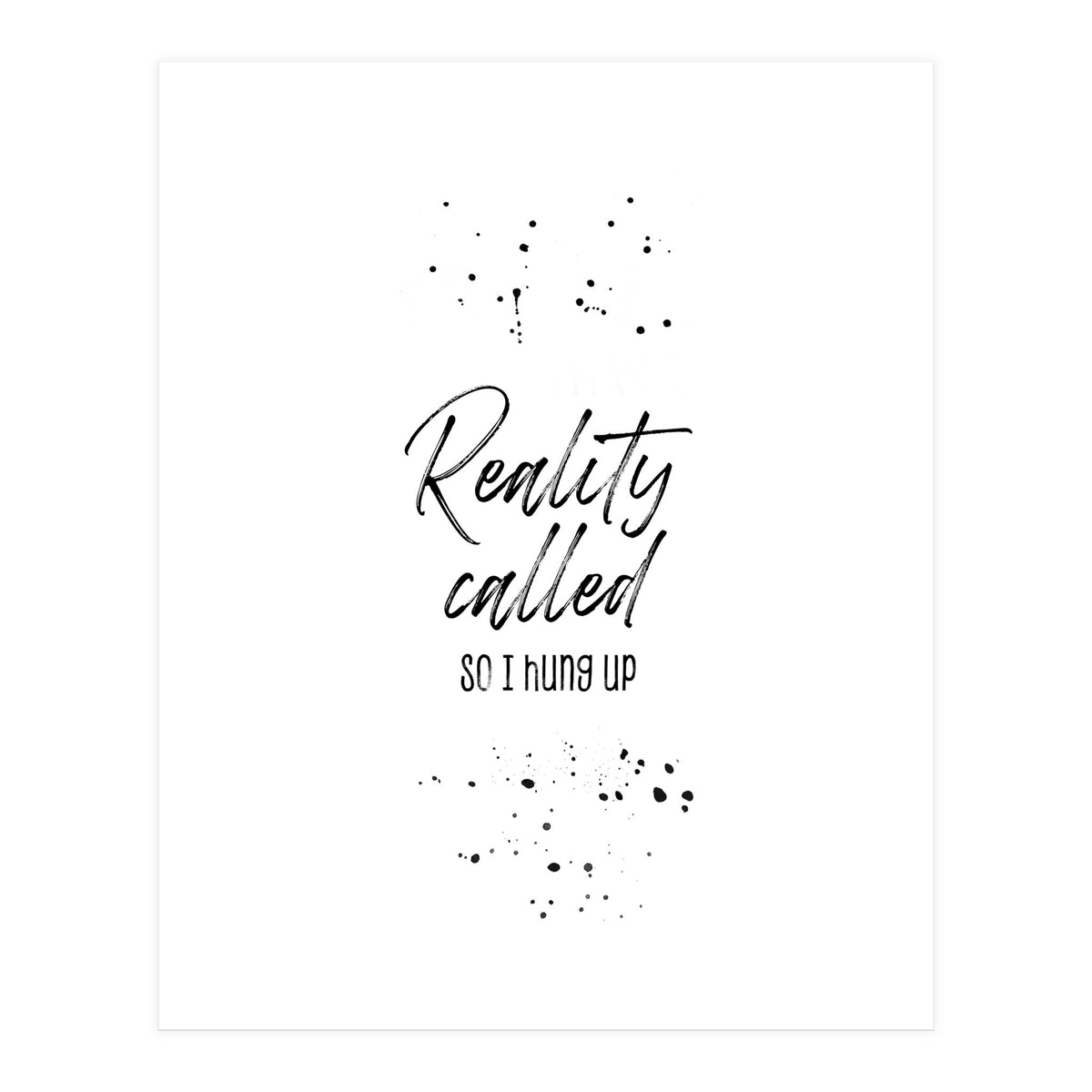 Reality called (Print Only)