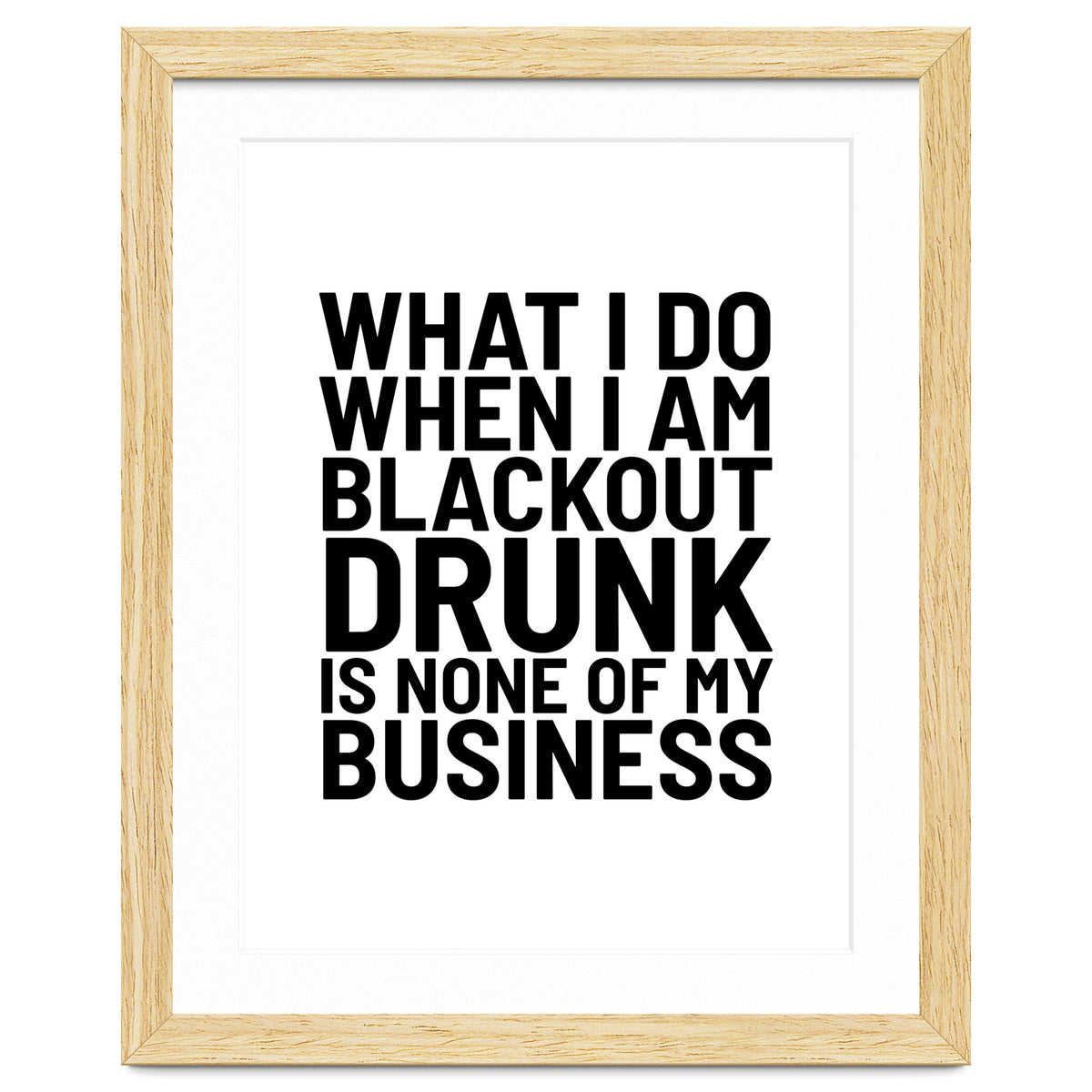 What I Do When I Am Blackout Drunk Is None Of My Business