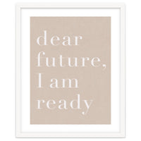 Dear Future I Am Ready Beige Motivational