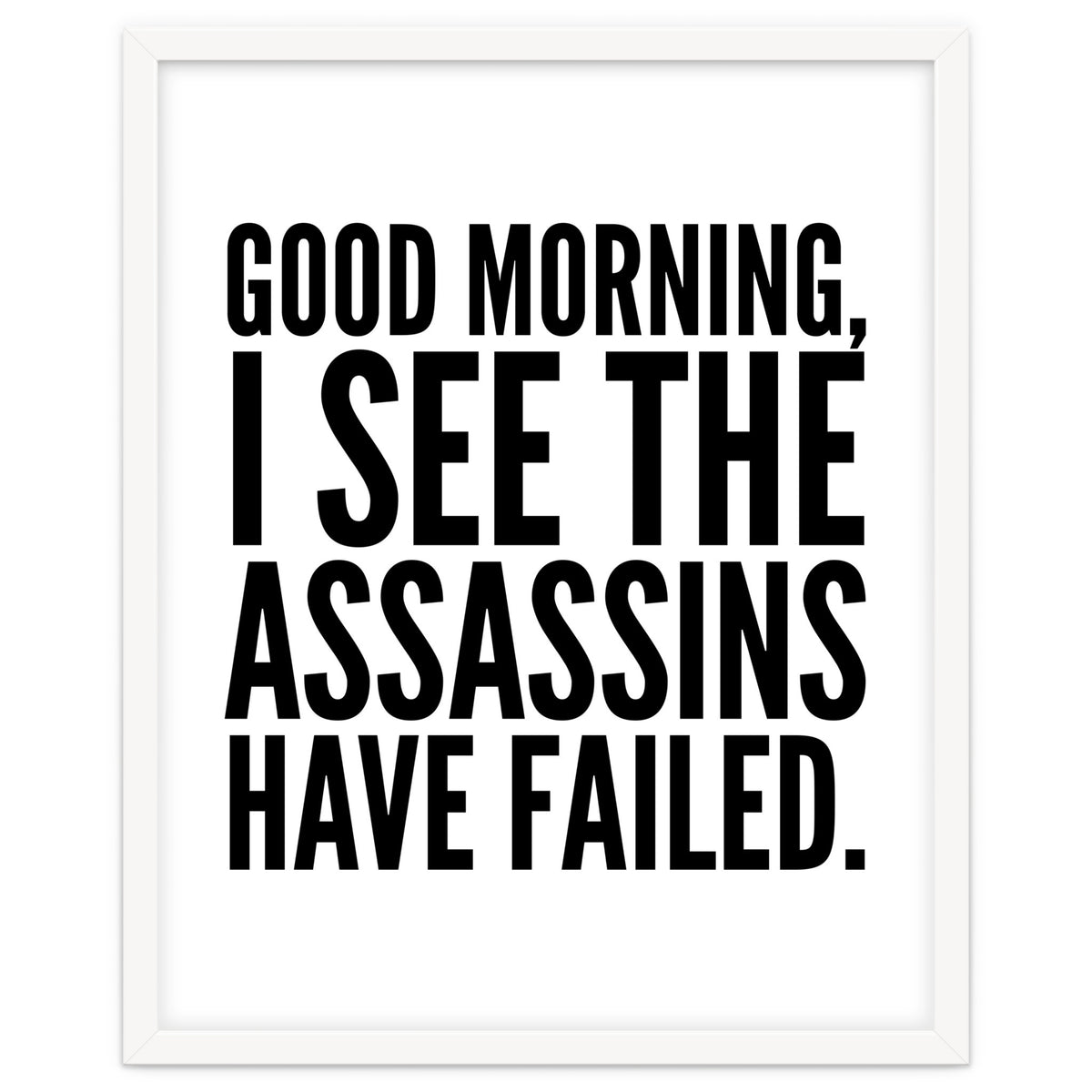 Good Morning I See The Assasins Have Failed