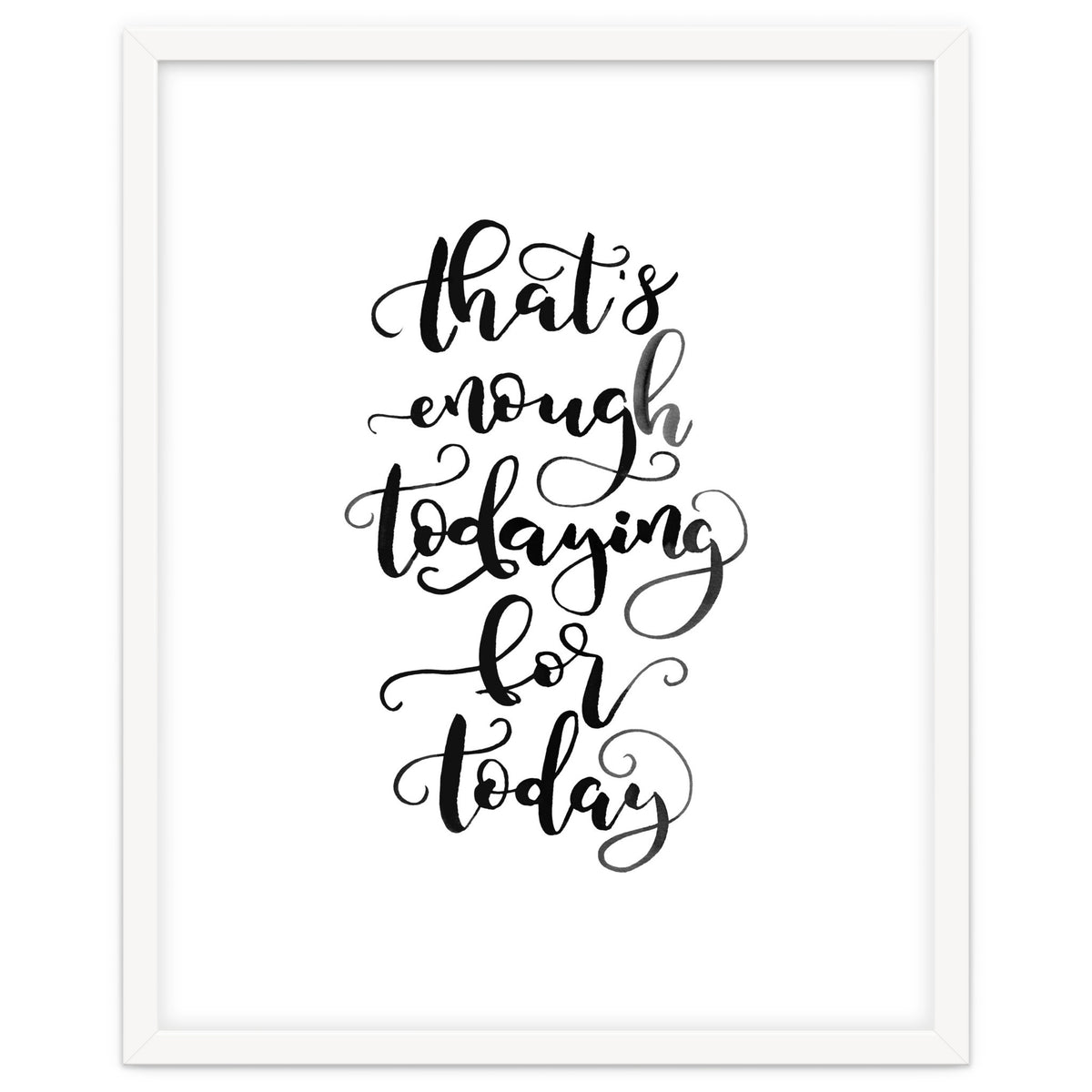 That's Enough Todaying For Today