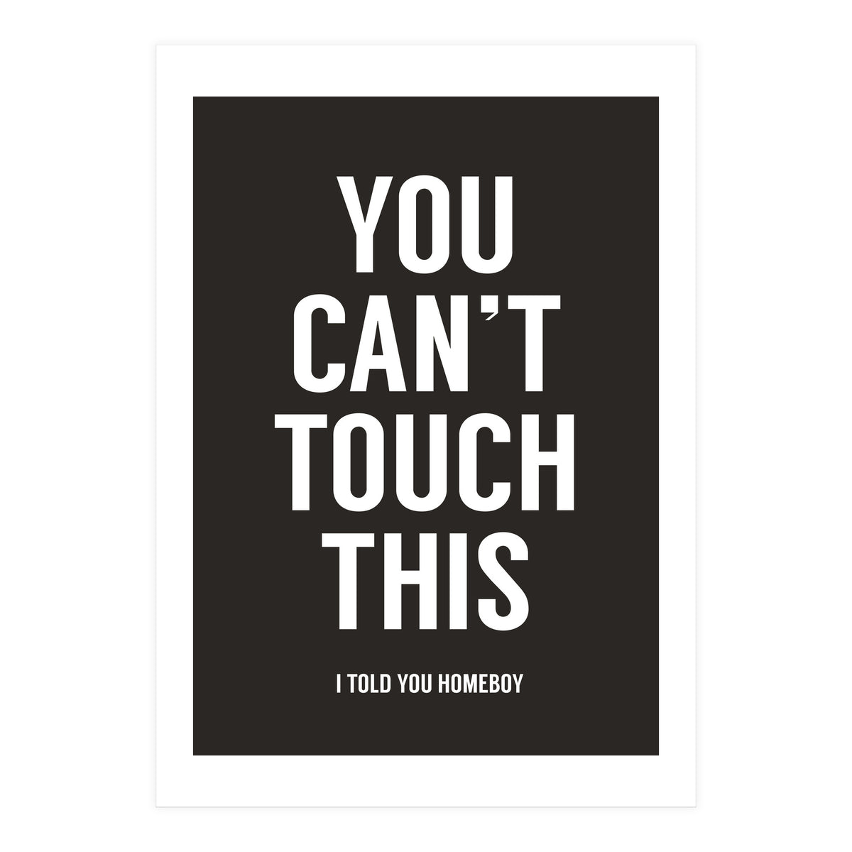 You Cant Touch This (Print Only)