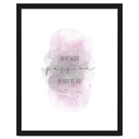 Do it with passion or not at all | watercolor pink