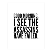 Good Morning I See The Assasins Have Failed (Print Only)