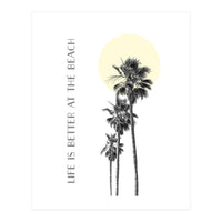 Life is better at the beach | palm trees (Print Only)