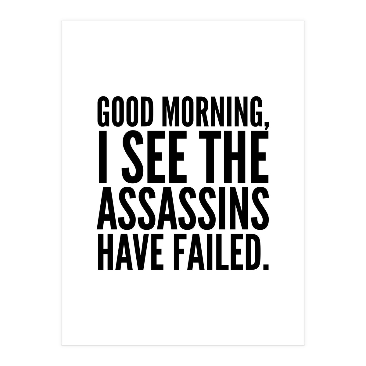 Good Morning I See The Assasins Have Failed (Print Only)