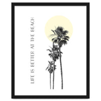 Life is better at the beach | palm trees