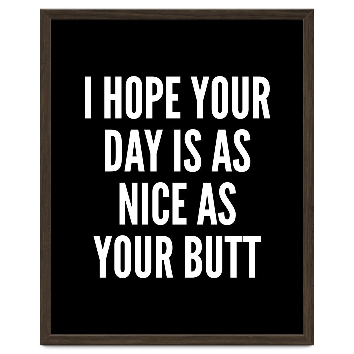 I Hope Your Day Is As Nice As Your Butt Black And White