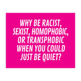 Why Be Racist, Sexist, Homophobic, Or Transphobic When You Could Just Be Quiet Pink (Print Only) thumbnail