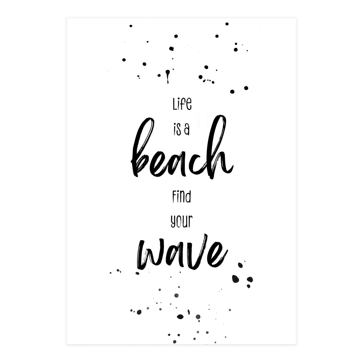 Life is a beach. Find your wave. (Print Only)
