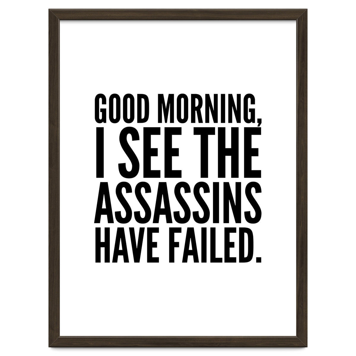 Good Morning I See The Assasins Have Failed