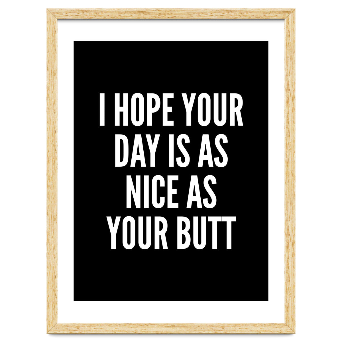 I Hope Your Day Is As Nice As Your Butt Black And White