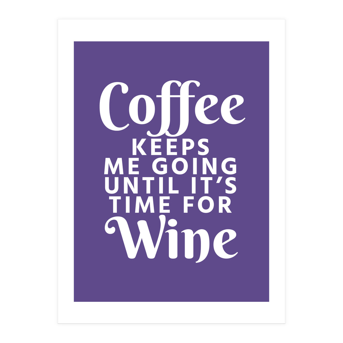 Coffee Keeps Me Going Until It's Time For Wine Ultra Violet (Print Only)