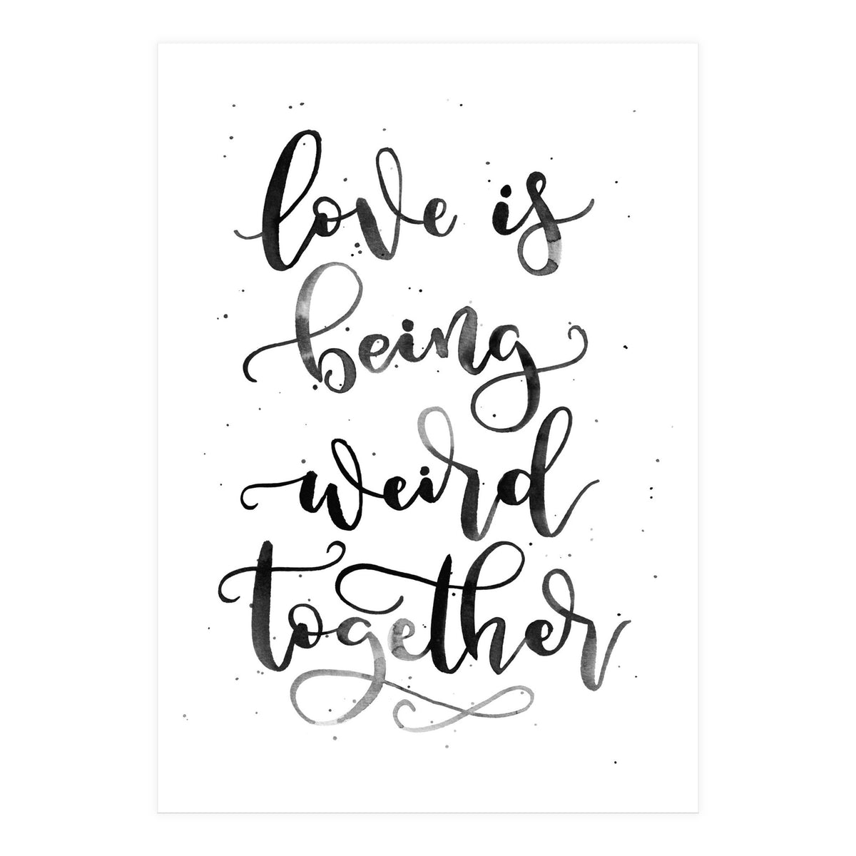 Love is Being Weird Together (Print Only)