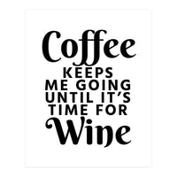 Coffee Keeps Me Going Until It's Time For Wine (Print Only)