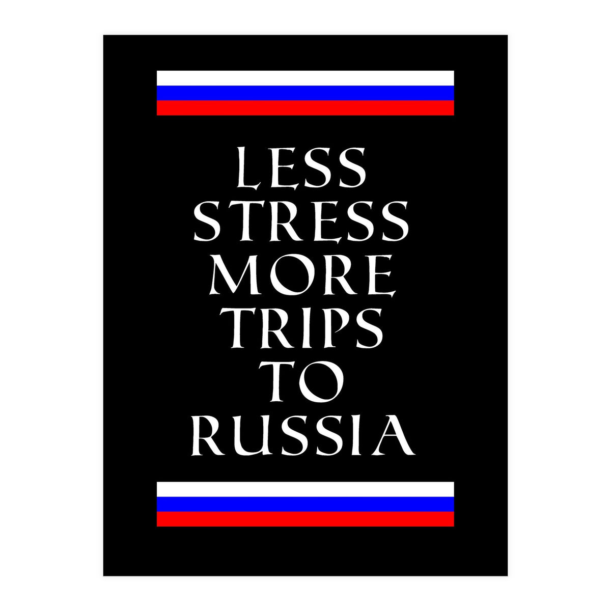 Less stress more trips to Russia. (Print Only)